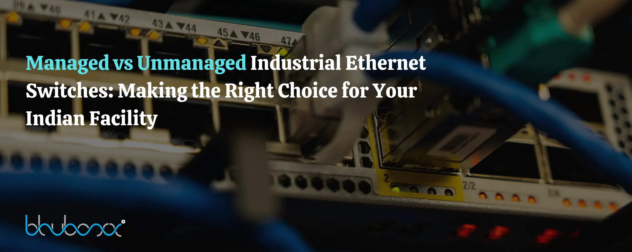 Read more about the article Managed vs Unmanaged Industrial Ethernet Switches: Making the Right Choice for Your Indian Facility
