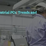 The Future of Industrial PCs: Trends and Innovations